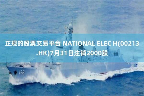 正规的股票交易平台 NATIONAL ELEC H(00213.HK)7月31日注销2000股