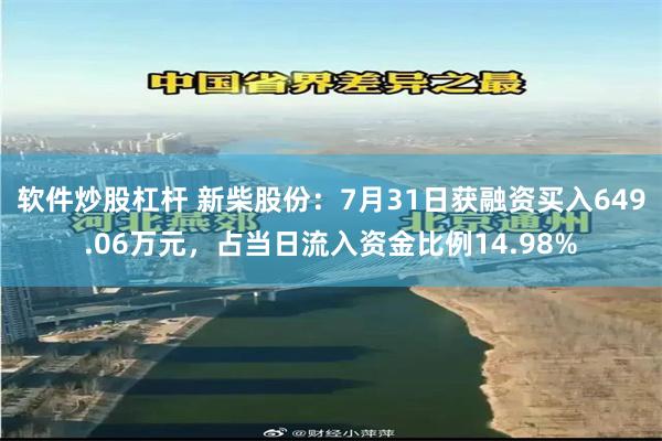 软件炒股杠杆 新柴股份：7月31日获融资买入649.06万元，占当日流入资金比例14.98%