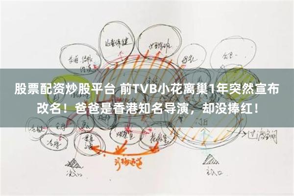 股票配资炒股平台 前TVB小花离巢1年突然宣布改名！爸爸是香港知名导演，却没捧红！