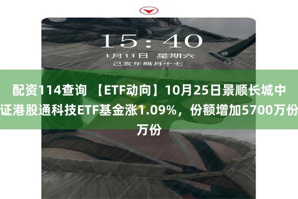 配资114查询 【ETF动向】10月25日景顺长城中证港股通科技ETF基金涨1.09%，份额增加5700万份