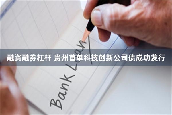 融资融券杠杆 贵州首单科技创新公司债成功发行